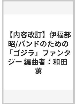 【内容改訂】伊福部昭/バンドのための「ゴジラ」ファンタジー 編曲者：和田 薫