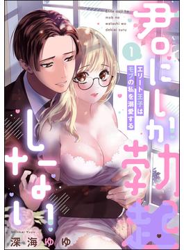 【全1-2セット】君にしか勃×しない エリート王子はモブの私を溺愛する(禁断Lovers)