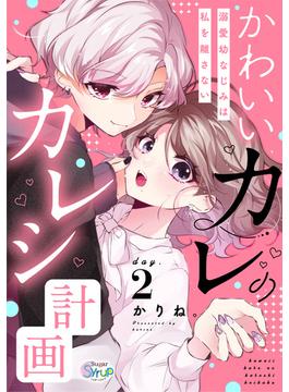 かわいいカレのカレシ計画～溺愛幼なじみは私を離さない～ day.2(Sugar Syrup)