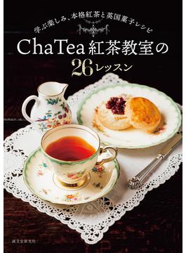 Ｃｈａ Ｔｅａ紅茶教室の２６レッスン 学ぶ楽しみ、本格紅茶と英国菓子レシピ