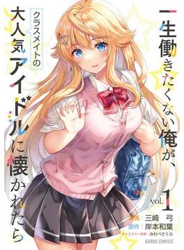 一生働きたくない俺が、クラスメイトの大人気アイドルに懐かれたら 1(ガルドコミックス)