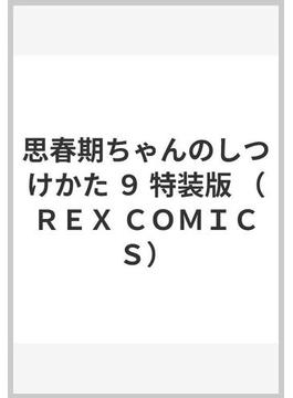 思春期ちゃんのしつけかた ９ 特装版 （ＲＥＸ ＣＯＭＩＣＳ）(REX COMICS)