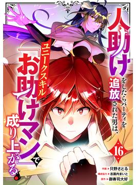 人助けをしたらパーティを追放された男は、ユニークスキル『お助けマン』で成り上がる。【分冊版】16巻(グラストCOMICS)