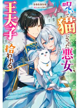 呪いで猫にされた悪女、王太子に拾われる。 【電子書籍限定特典SS付き】(Mノベルスｆ)