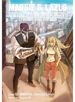 MARGIE & LAZLO -NEW YORK CITY POLICE DEPARTMENT CYBORG CRIME DIVISION- Case 01 IMMORTAL, Collected Edition