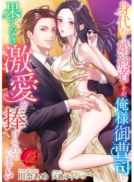 身代わり婚約者ですが、俺様御曹司に果てなき激愛を捧げられています！？(濃蜜ラブルージュ)