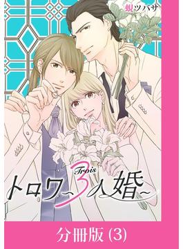 トロワ～３人婚～【分冊版】 （3）