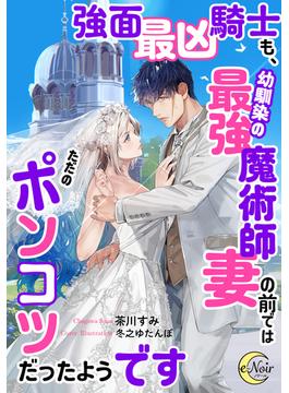 強面最凶騎士も、幼馴染の最強魔術師妻の前ではただのポンコツだったようです(e-ノワール)
