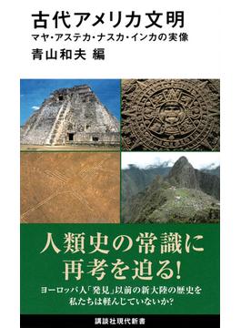 古代アメリカ文明 マヤ・アステカ・ナスカ・インカの実像(講談社現代新書)