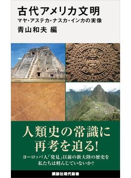 古代アメリカ文明　マヤ・アステカ・ナスカ・インカの実像(講談社現代新書)