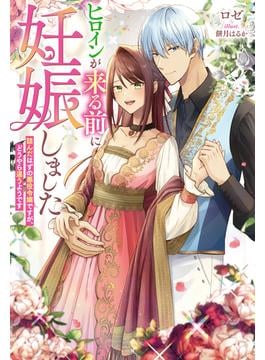ヒロインが来る前に妊娠しました　詰んだはずの悪役令嬢ですが、どうやら違うようです【電子版限定描き下ろし付き】(Mノベルスｆ)