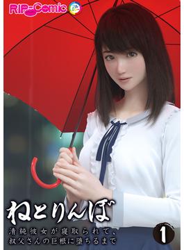 【全1-4セット】ねとりんぼ ～清純彼女が寝取られて、叔父さんの巨根に堕ちるまで～【単話】(RIP-Comic)