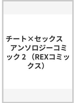 チート×セックスアンソロジーコミック ２ （ＲＥＸ ＣＯＭＩＣＳ）(REX COMICS)