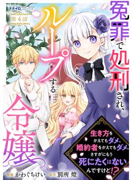 冤罪で処刑され、ループする令嬢　～生き方をかえてもダメ、婚約者をかえてもダメ。さすがにもう死にたくはないんですけど!?4(ナナイロコミックス)