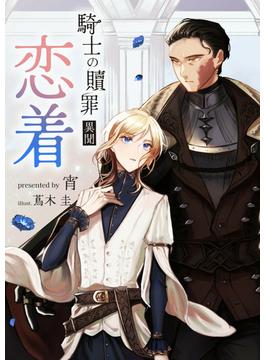 騎士の贖罪 異聞 恋着(BLIC-Novels)