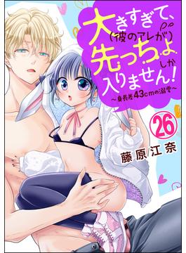 【26-30セット】大きすぎて、（彼のアレが）先っちょしか入りません！～身長差43cmの溺愛～（分冊版）