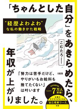 “経歴よわよわ”な私の働きかた戦略 「ちゃんとした自分」をあきらめたら、年収が上がりました。（大和出版）(大和出版)