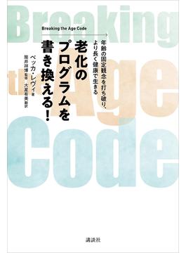 老化のプログラムを書き換える！　Ｂｒｅａｋｉｎｇ　ｔｈｅ　Ａｇｅ　Ｃｏｄｅ　年齢の固定観念を打ち破り、より長く健康で生きる