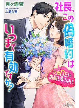 社長、この偽婚約はいつまで有効ですか？　交際0日で指輪を渡されました(らぶドロップス)
