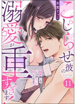 【11-15セット】こじらせ彼の溺愛が重すぎます！ 10年越しのとろ甘えっち試してみる？（分冊版）(ラブキス！)