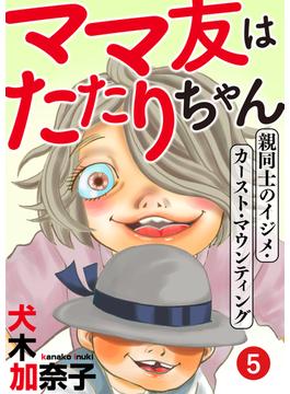 ママ友はたたりちゃん ～親同士のイジメ・カースト・マウンティング～（５）(ウーコミ！)