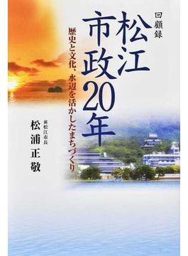 松江市政２０年 回顧録 歴史と文化、水辺を活かしたまちづくり