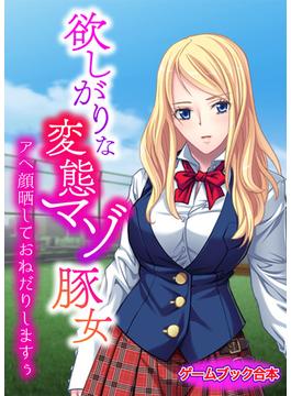 欲しがりな変態マゾ豚女 ～アヘ顔晒しておねだりしますぅ～【ゲームブック合本】(アンリアルパブリッシング)