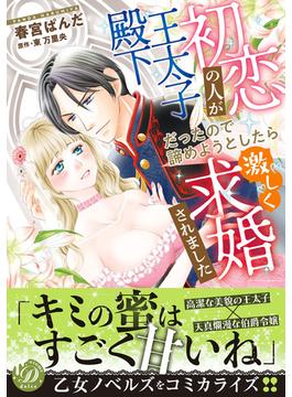初恋の人が王太子殿下だったので諦めようとしたら激しく求婚されました(乙女ドルチェ・コミックス)