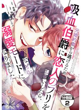 【期間限定　無料お試し版　閲覧期限2024年3月5日】元婚約者から逃げるため吸血伯爵に恋人のフリをお願いしたら、なぜか溺愛モードになりました　分冊版（２）