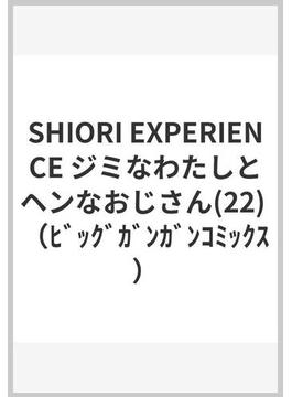 SHIORI EXPERIENCE ジミなわたしとヘンなおじさん(22) （ﾋﾞｯｸﾞｶﾞﾝｶﾞﾝｺﾐｯｸｽ）