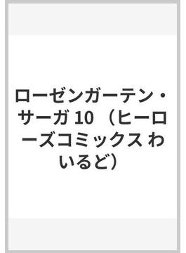 ローゼンガーテン・サーガ 10 （ヒーローズコミックス わいるど）