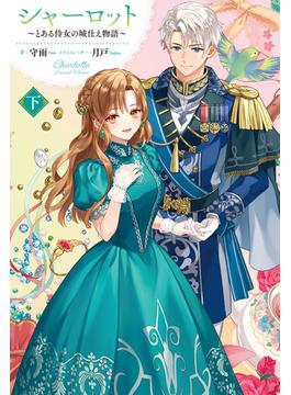 【電子版限定特典付き】シャーロット 下　～とある侍女の城仕え物語～(HJ NOVELS)