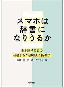 スマホは辞書になりうるか 日本語学習者の辞書引きの困難点と指導法