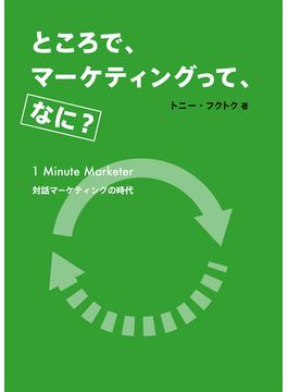 ところで、マーケティングって、なに？ 1 Minute Marketer 対話マーケティングの時代