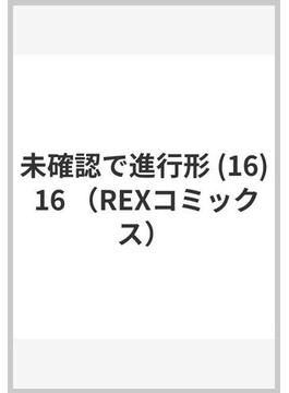未確認で進行形 (16) 16 （REXコミックス）(REX COMICS)