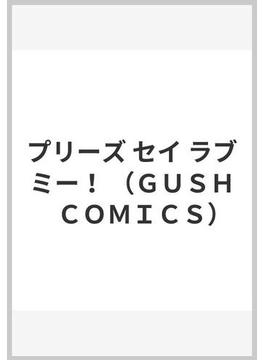 プリーズ セイ ラブミー！ （ＧＵＳＨ　ＣＯＭＩＣＳ）(GUSH COMICS)