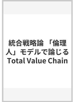 統合戦略論 「倫理人」モデルで論じるTotal Value Chain