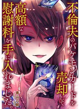 不倫夫のバケモンカードを売却して高額な慰謝料を手に入れました。 後編(COMIC ROOM)