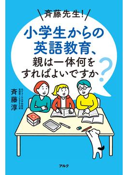 斉藤先生！ 小学生からの英語教育、親は一体何をすればよいですか？
