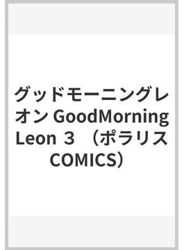 グッドモーニングレオン GoodMorningLeon ３ （ポラリスCOMICS）(ポラリスCOMICS)