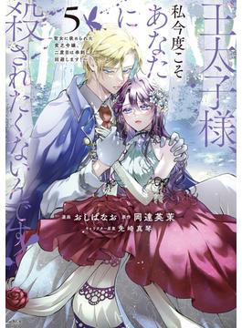 王太子様、私今度こそあなたに殺されたくないんです！　～聖女に嵌められた貧乏令嬢、二度目は串刺し回避します！～（５）