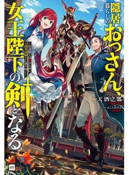 隠居暮らしのおっさん、女王陛下の剣となる ～引退騎士は娘のために王国筆頭騎士に返り咲く～【電子限定 設定資料＆SS付き】(DREノベルス)