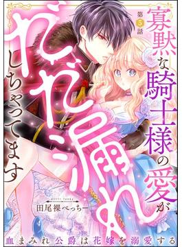 寡黙な騎士様の愛がだだ漏れしちゃってます 血まみれ公爵は花嫁を溺愛する（分冊版） 【第5話】(無敵恋愛S*girl)