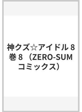 神クズ☆アイドル 8巻 8 （ZERO-SUMコミックス）(ＺＥＲＯ-ＳＵＭコミックス)