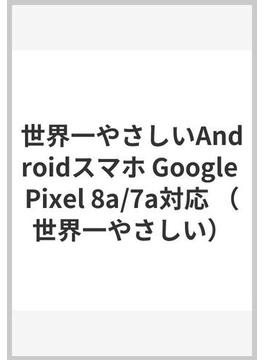 世界一やさしいAndroidスマホ Google Pixel 8a/7a対応
