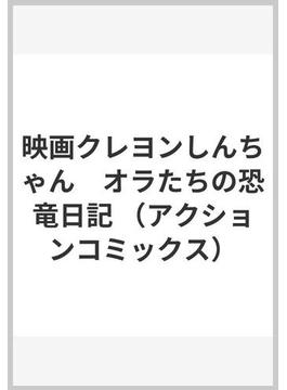 映画クレヨンしんちゃん　オラたちの恐竜日記 （アクションコミックス）(アクションコミックス)