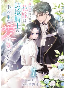 【全1-15セット】置き去りにされた花嫁は、辺境騎士の不器用な愛に気づかない(comic スピラ)