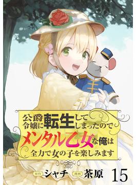 公爵令嬢に転生してしまったので、メンタル乙女な俺は、全力で女の子を楽しみます WEBコミックガンマぷらす連載版　第十五話(WEBコミックガンマぷらす)