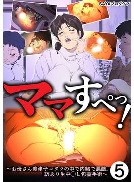 ママすぺっ！(5)～お母さん美津子コタツの中で内緒で悪戯。訳あり生中◯し包茎手術～(アシオナcomic)