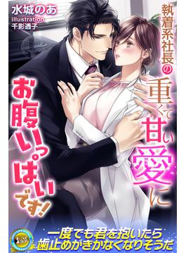 執着系社長の重くて甘い愛にお腹いっぱいです！(らぶドロップス)
